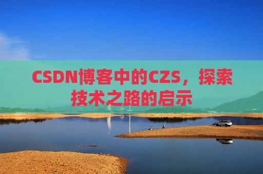 CSDN博客中的CZS，探索技术之路的启示